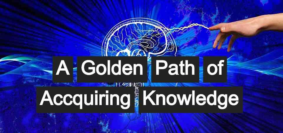 A Golden Way Of Acquiring Knowledge