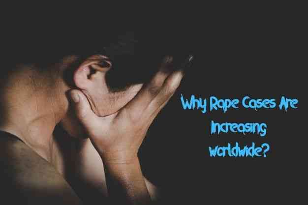 Some Root Causes/Reasons Behind The Increasing Rape cases Worldwide