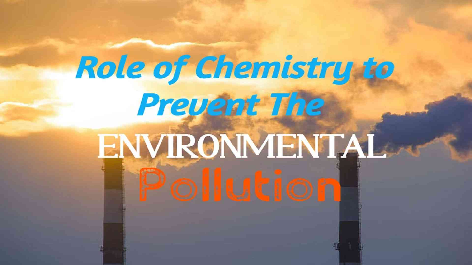 Role of Chemistry to Prevent The Environmental Pollution